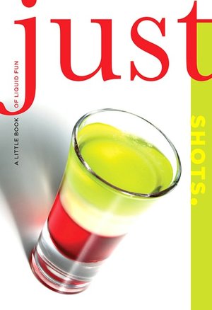 Just Shots: A Little Book of Liquid Fun