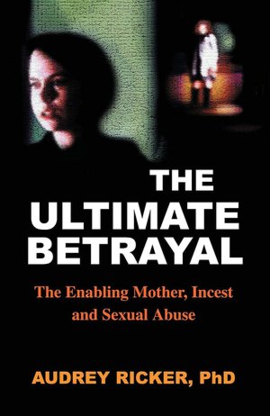 The Ultimate Betrayal: The Enabling Mother, Incest and Sexual Abuse