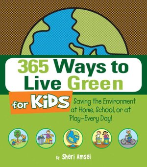 365 Ways to Live Green for Kids: Saving the Environment at Home, School, or at Play--Every Day!