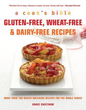 Gluten-Free, Wheat-Free & Dairy-Free Recipes: More Than 100 Mouth-Watering Recipes for the Whole Family