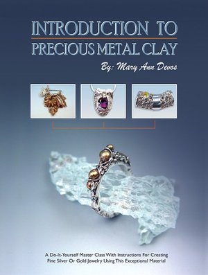 Introduction to Precious Metal Clay: A Do-It-Yourself Master Class with Instructions for Creating Fine Silver or Gold Jewelry Using This Exceptional M