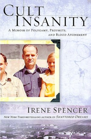 Cult Insanity: A Memoir of Polygamy, Prophets, and Blood Atonement