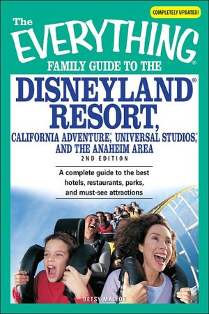 Everything Family Guide to the Disneyland Resort, California Adventure, Universal Studios, and the Anaheim Area: A complete guide to the best hotels, restaurants, parks, and must-see attractions