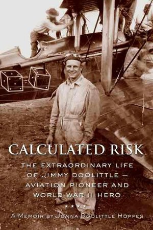 Calculated Risk: The Extraordinary Life of Jimmy Doolittle - Aviation Pioneer and World War II Hero