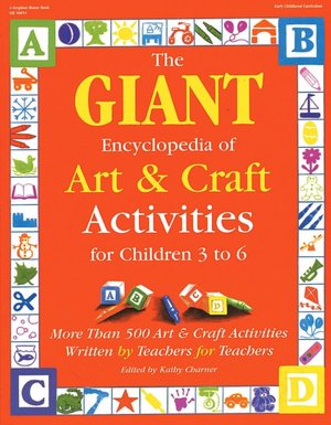 GIANT Encyclopedia of Arts & Craft Activities: Over 500 Art and Craft Activities Created by Teachers for Teachers