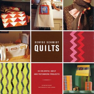 Denyse Schmidt Quilts: 30 Colorful Quilt and Patchwork Projects