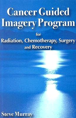 Cancer Guided Imagery Program: For Radiation, Chemotherapy, Surgery and Recovery