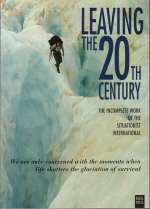 Leaving The 20th Century: The Incomplete Work Of The Situationist International