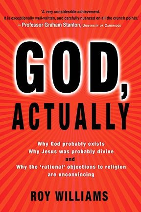 God, Actually: Why God Probably Exists; Why Jesus Was Probably Divine; and Why the Rational Objections to Faith Are Unconvincing