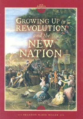 Growing up in Revolution and the New Nation, 1775 to 1800 (Our America Series)