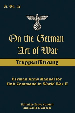 On the German Art of War: German Army Manual for Unit Command in World War II
