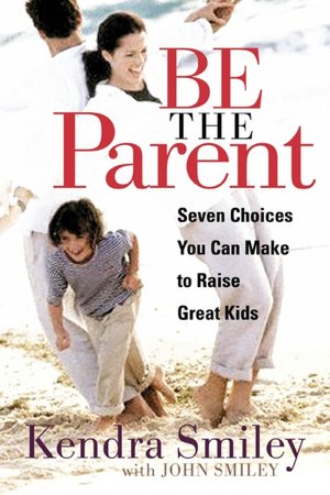 Be The Parent: Seven Choices You Need to Make to Take Back Control