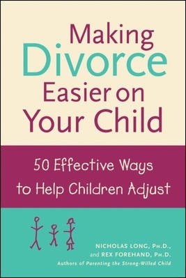 Making Divorce Easier on Your Child: 50 Effective Ways to Help Children Adjust