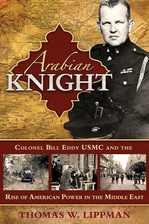 Arabian Knight: Colonel Bill Eddy USMC and the Rise of American Power in the Middle East