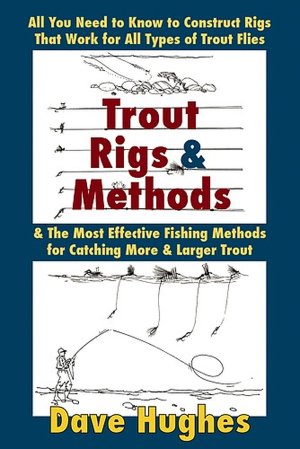 Trout Rings and Methods: All You Need to Know to Construct Rigs That Work for All Types of Trout Flies and the Most Effective Fishing Methods for Catching More and Larger Trout
