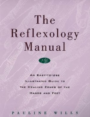 The Reflexology Manual: An Easy-to-Use Illustrated Guide to Healing Zones of the Hands & Feet