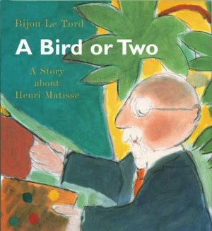 A Bird or Two; A Story about Henri Matisse