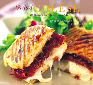 Grilled Cheese: 50 Recipes to Make You Melt