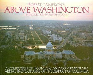 Above Washington: A Collection of Nostalgic and Contemporary Aerial Photographs of the District of Columbia