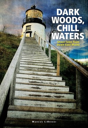 Dark Woods, Chill Waters: Ghost Tales from Down East Maine