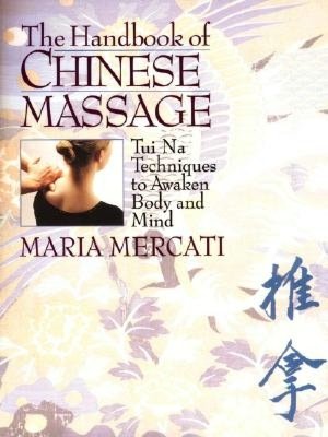 The Handbook of Chinese Massage: Tuina Techniques to Awaken Body & Mind