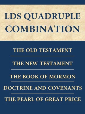 LDS Quadruple Combination: King James Version (KJV) of the Holy Bible (Old and New Testaments), The Book of Mormon, The Doctrine and Covenants, and The Pearl of Great Price
