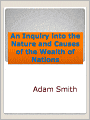 An Inquiry into the Nature and Causes of the Wealth of Nations