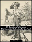 Essential Collection of 81 Classic Novels for the Nook (Classics of sci-fi, romance, mystery, fantasy, horror & adventure of Jane Austen, Jack London HG Wells, Charles Dickens, Mark Twain; includes Anne of Green Gables, Sherlock Holmes, Mysterious Island)