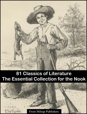 Essential Collection of 81 Classic Novels for the Nook (Classics of sci-fi, romance, mystery, fantasy, horror & adventure of Jane Austen, Jack London HG Wells, Charles Dickens, Mark Twain; includes Anne of Green Gables, Sherlock Holmes, Mysterious Island)