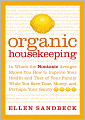 Organic Housekeeping: In Which the Non-Toxic Avenger Shows You How to Improve Your Health and That of Your Family, While You Save Time, Money, and, Perhaps, Your Sanity