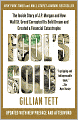 Fool's Gold: How the Bold Dream of a Small Tribe at J.P. Morgan Was Corrupted by Wall Street Greed and Unleashed a Catastrophe