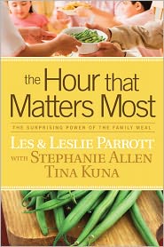 The Hour that Matters Most: The Surprising Power of the Family Meal - by Les Parrott , Leslie Parrott , Stephanie Allen , Tina Kuna 
