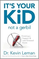 It's Your Kid, Not a Gerbil: Creating a Happier and Less-Stressed Home