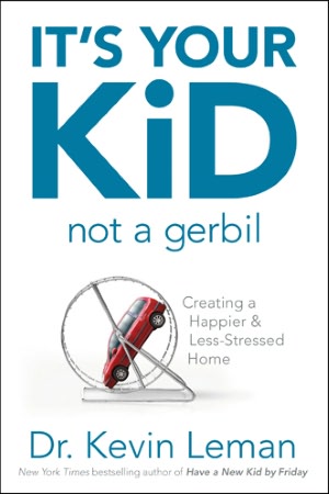 It's Your Kid, Not a Gerbil: Creating a Happier and Less-Stressed Home