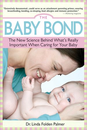 Baby Bond: The New Science Behind What's Really Important When Caring for Your Baby