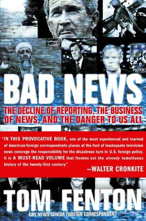 Bad News: The Decline of Reporting, The Business of News, and the Danger to Us All