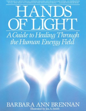Hands of Light: A Guide to Healing Through the Human Energy Field: A New Paradigm for the Human Being in Health, Relationship, and Disease (Bantam New Age Books)