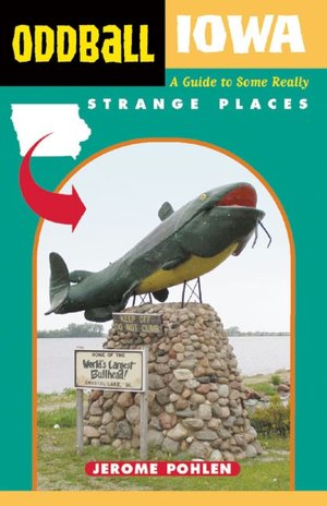 Oddball Iowa: A Guide to Some Really Strange Places
