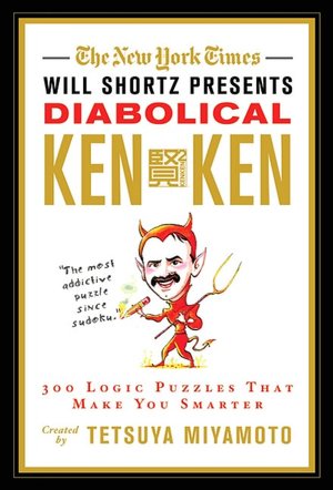 The New York Times Will Shortz Presents Diabolical KenKen: 300 Logic Puzzles That Make You Smarter