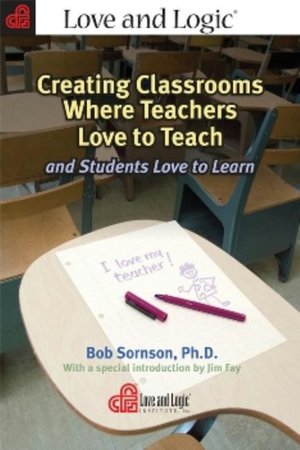 Creating Classrooms Where Teachers Love to Teach and Students Love to Learn
