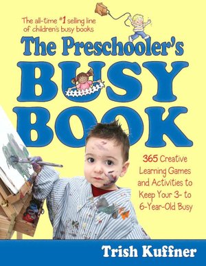 The Preschooler's Busy Book: 365 Creative Learning Games and Activities to Keep Your 3- to 6-Year Old Busy