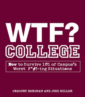WTF? College: How to Survive 101 of Campus's Worst F*#!-Ing Situations