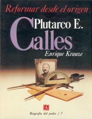 Biografia del poder, 7 : Plutarco E. Calles, reformar desde el origen