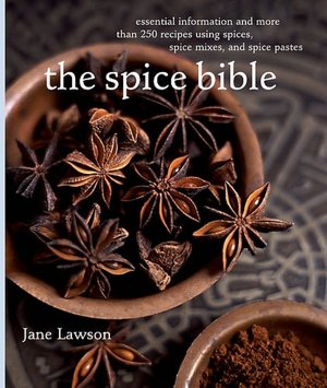 Spice Bible: Essential Information and More than 250 Recipes Using Spice, Spice Mixes, and Spice Pastes