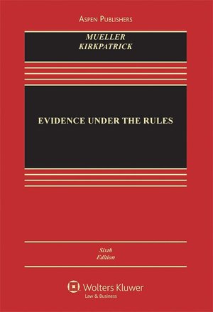 Evidence Under the Rules: Text, Cases, and Problems, Sixth Edition