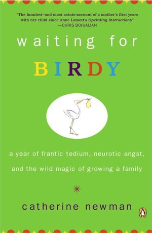 Waiting for Birdy: A Year of Frantic Tedium, Neurotic Angst, and the Wild Magic of Growing a Family