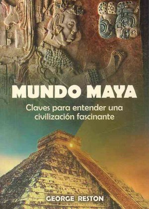 Mundo Maya: Claves para entender una civilizacion fascinante