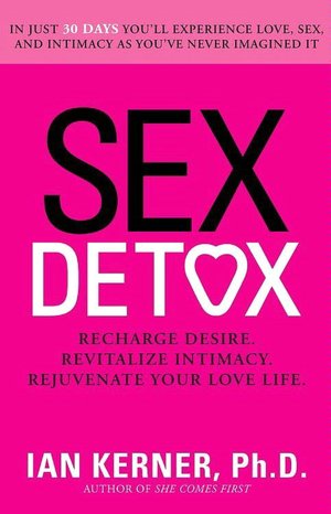 Sex Detox: Recharge Desire. Revitalize Intimacy. Rejuvenate Your Love Life
