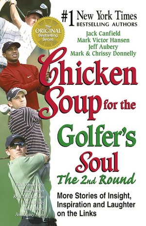 Chicken Soup for the Golfer's Soul, The 2nd Round: 101 More Stories of Insight, Inspiration and Laughter on the Links