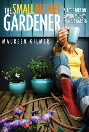 Small Budget Gardener: All the Dirt on Saving Money in Your Garden